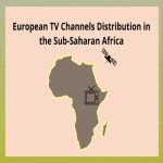 European TV Channels Distribution in the Sub-Saharan Africa